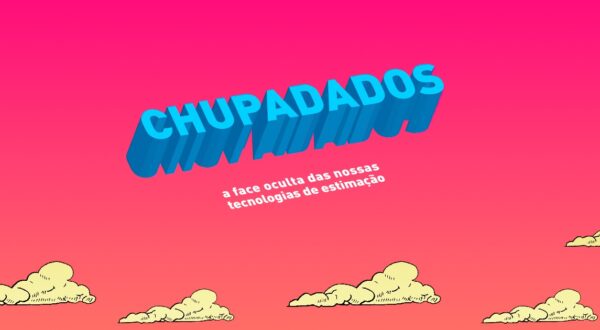 CHUPADADOS: A FACE OCULTA DAS TECNOLOGIAS DE ESTIMAÇÃO