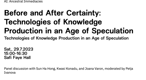 Panel Before and After Certainty: Knowledge Production Technologies in the Age of Speculation at the conference “AI: ANCESTRAL IMMEDIACIES” organized by the Haus der Kulturen der Welt (HKW)