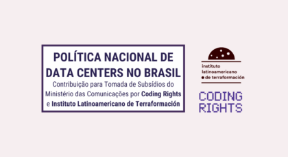 Contribuição para a Política Nacional de Data Centers no Brasil, por Coding Rights e Instituto Latinoamericano de Terraformación.
