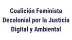 Coalición Feminista Decolonial por la Justicia Digital y Ambiental